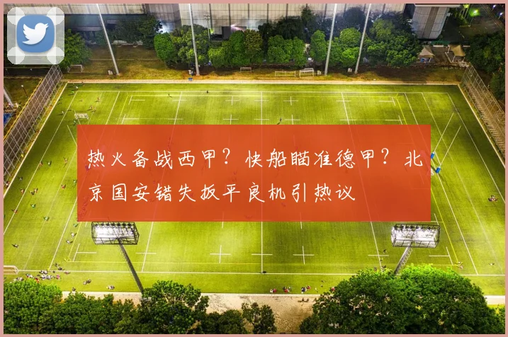 热火备战西甲？快船瞄准德甲？北京国安错失扳平良机引热议